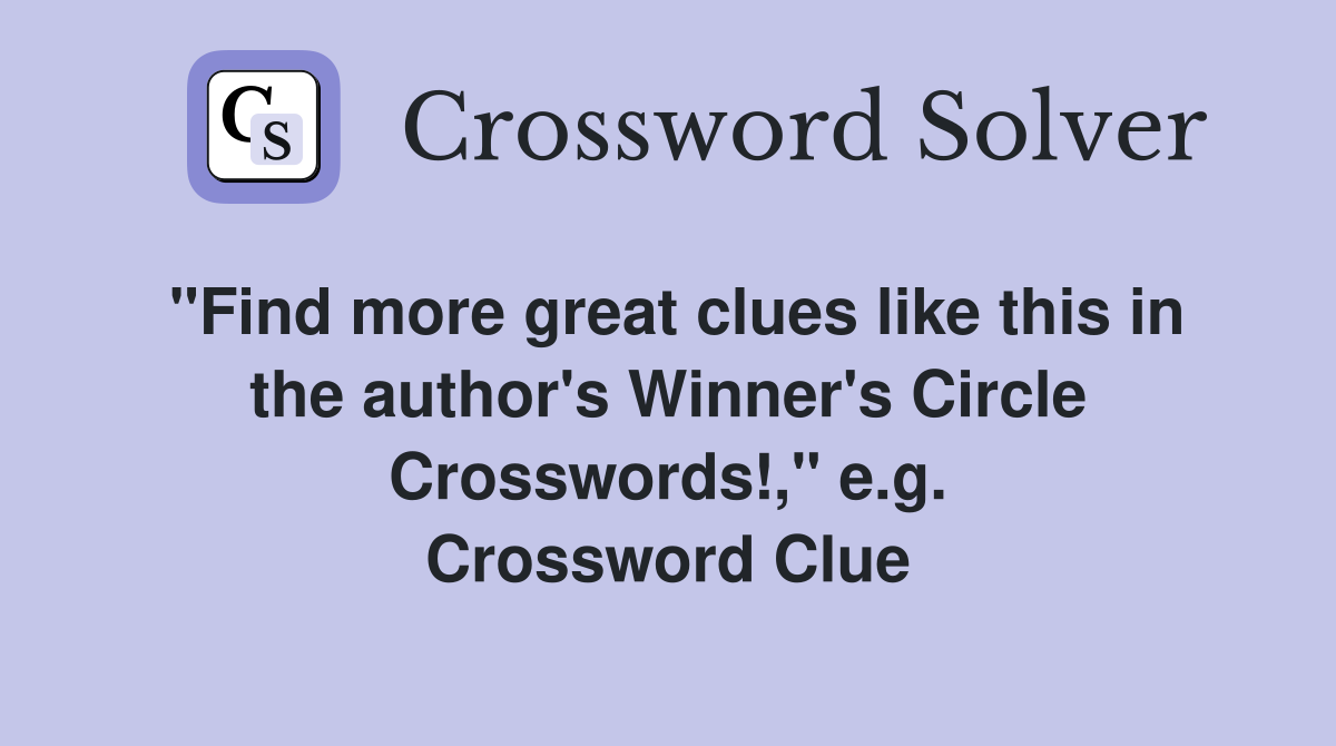 "Find more great clues like this in the author's Winner's Circle Crosswords!," e.g. Crossword Clue