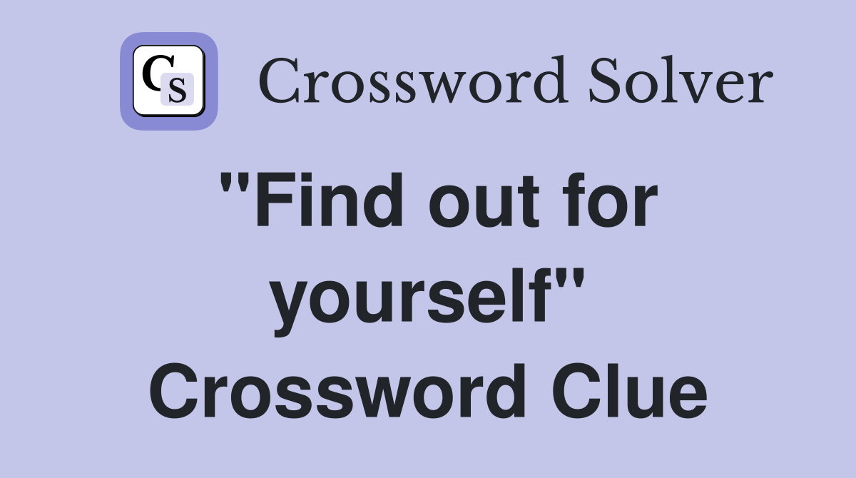 "Find out for yourself" Crossword Clue