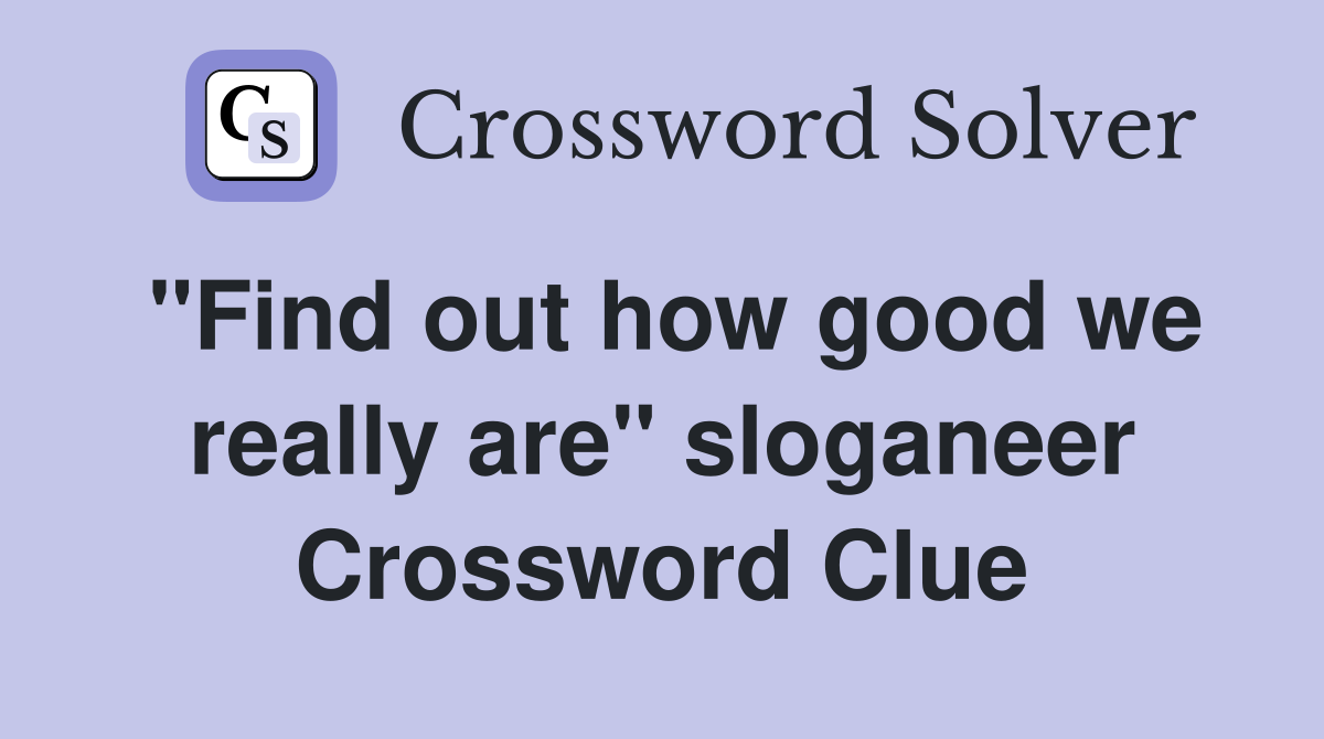 "Find out how good we really are" sloganeer Crossword Clue