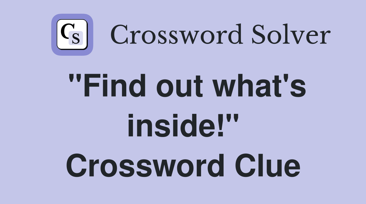 "Find out what's inside!" Crossword Clue