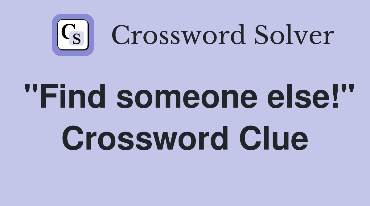 "Find someone else!" Crossword Clue