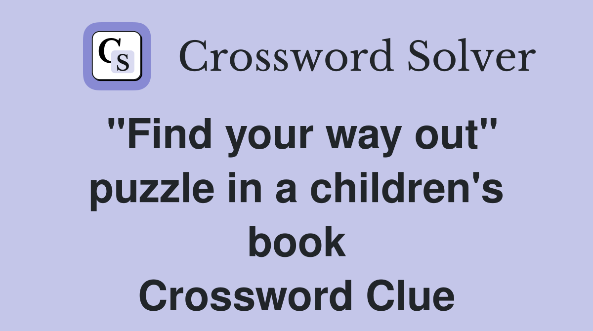 "Find your way out" puzzle in a children's book Crossword Clue