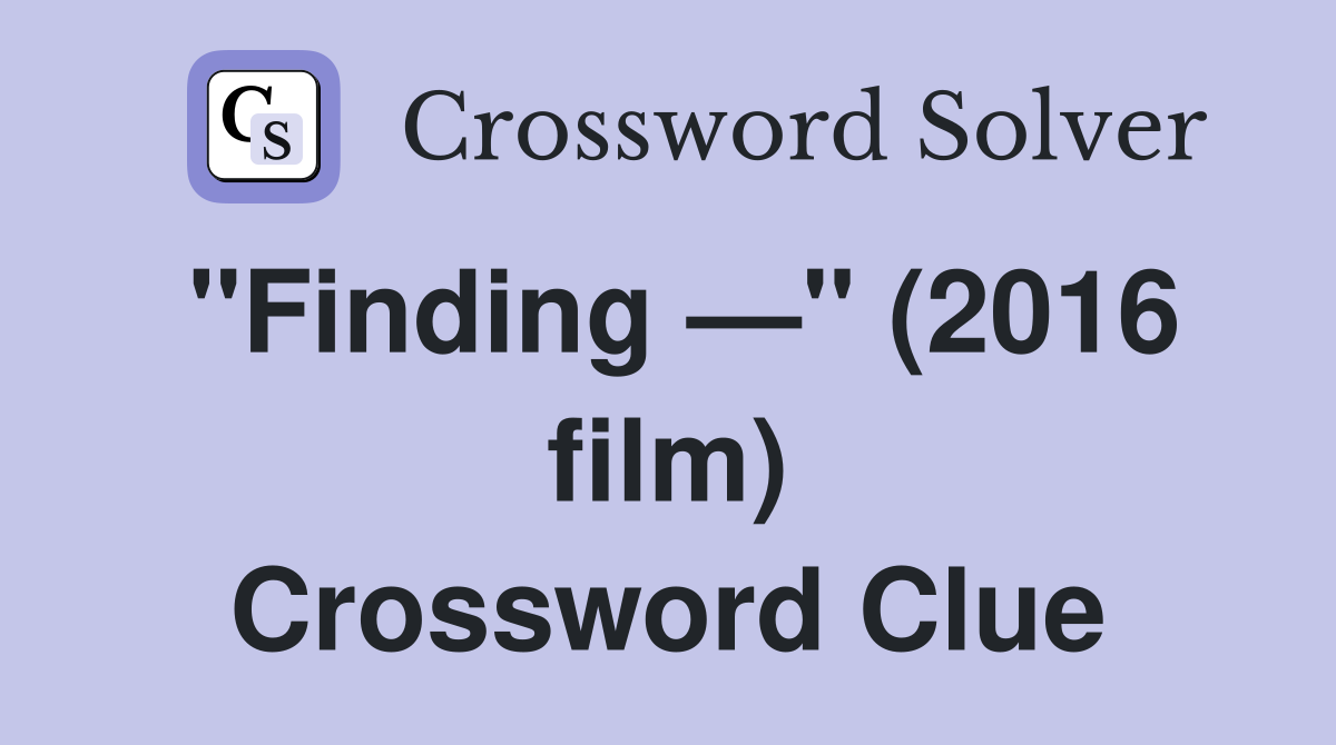 "Finding —" (2016 film) Crossword Clue