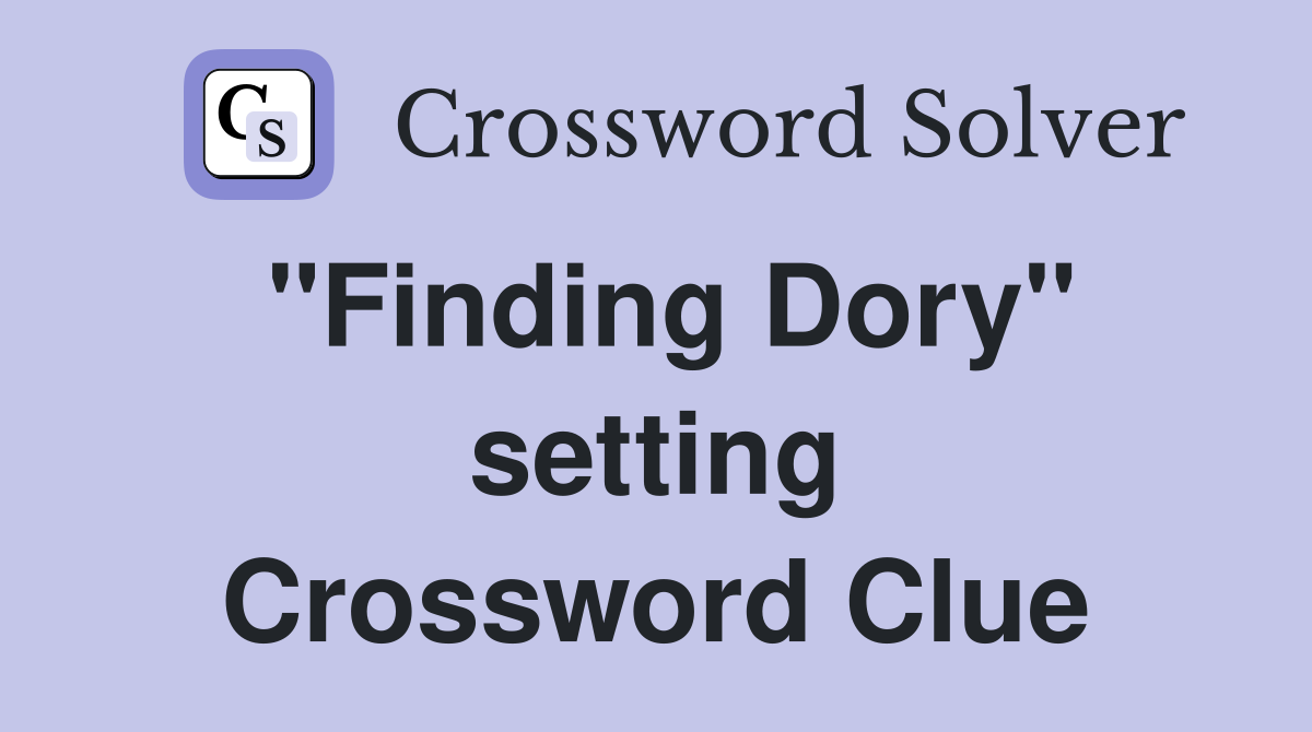 "Finding Dory" setting Crossword Clue