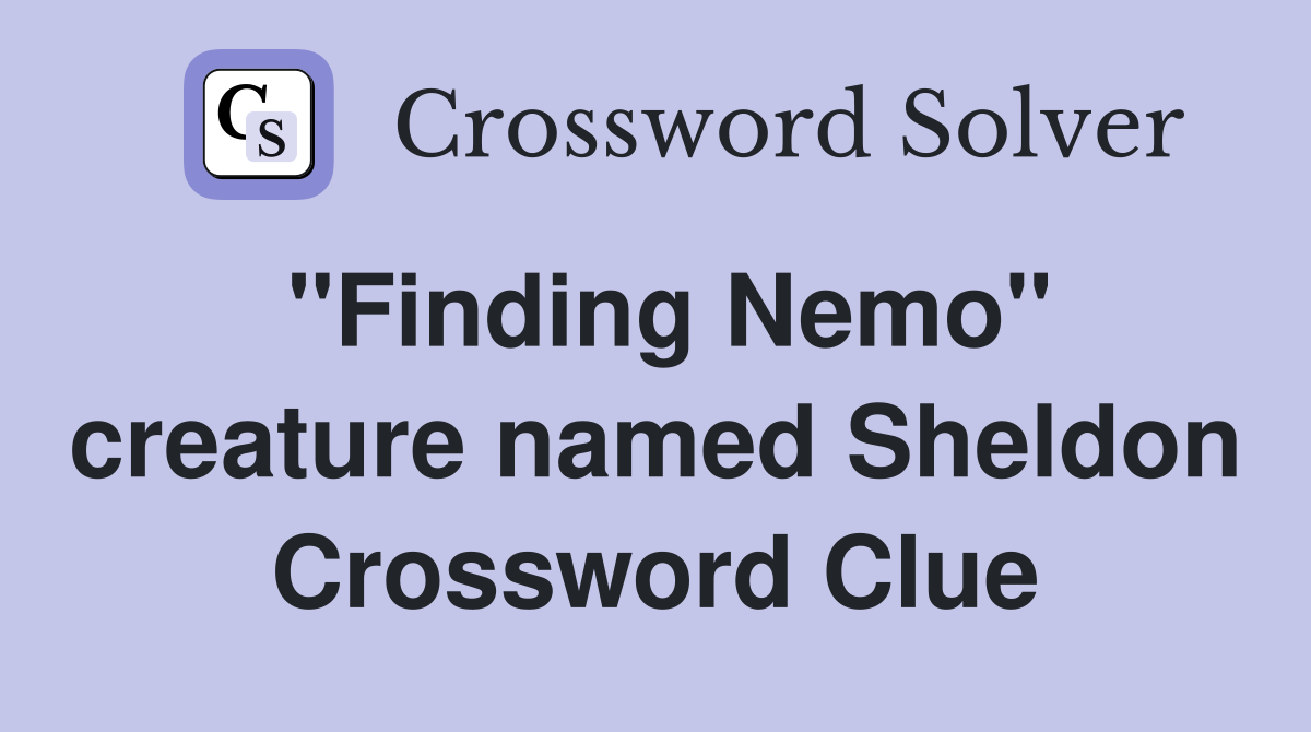 "Finding Nemo" creature named Sheldon Crossword Clue