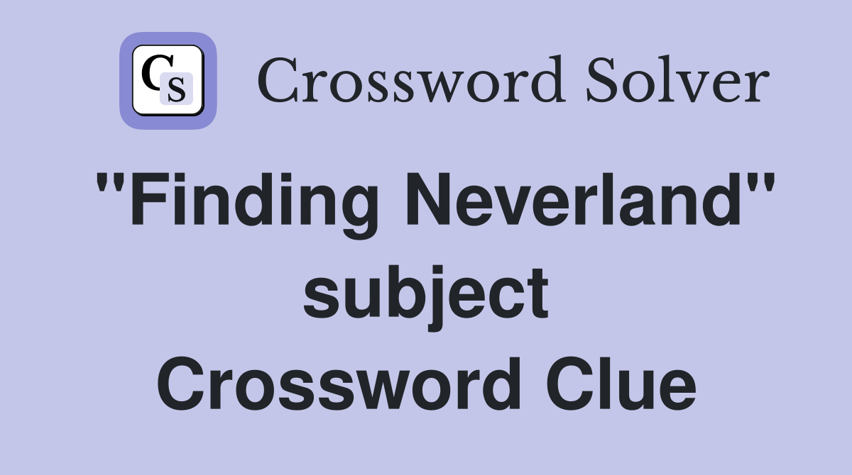 "Finding Neverland" subject Crossword Clue