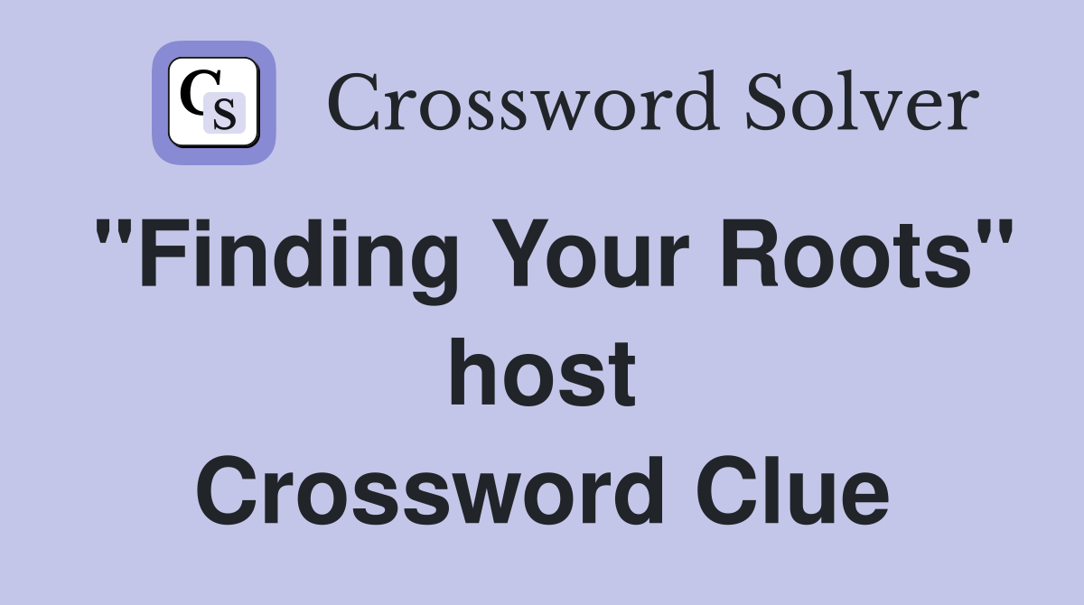 "Finding Your Roots" host Crossword Clue