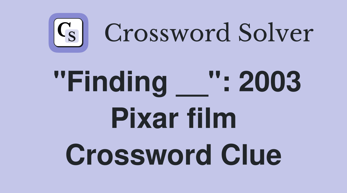 "Finding __": 2003 Pixar film Crossword Clue