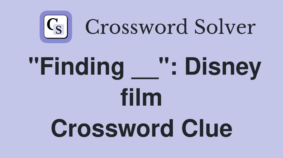 "Finding __": Disney film Crossword Clue