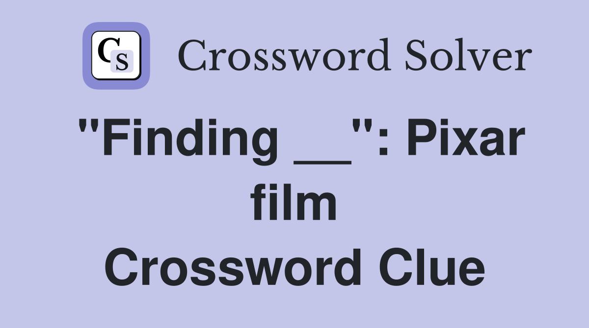 "Finding __": Pixar film Crossword Clue