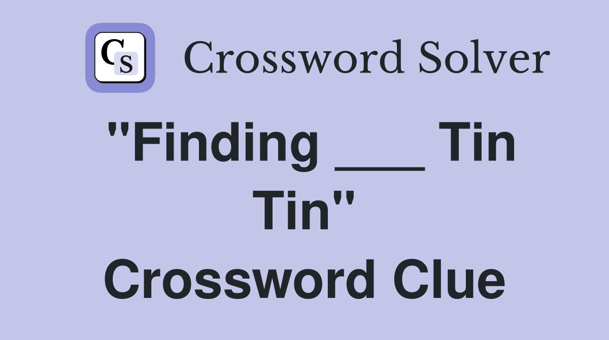 "Finding ___ Tin Tin" Crossword Clue
