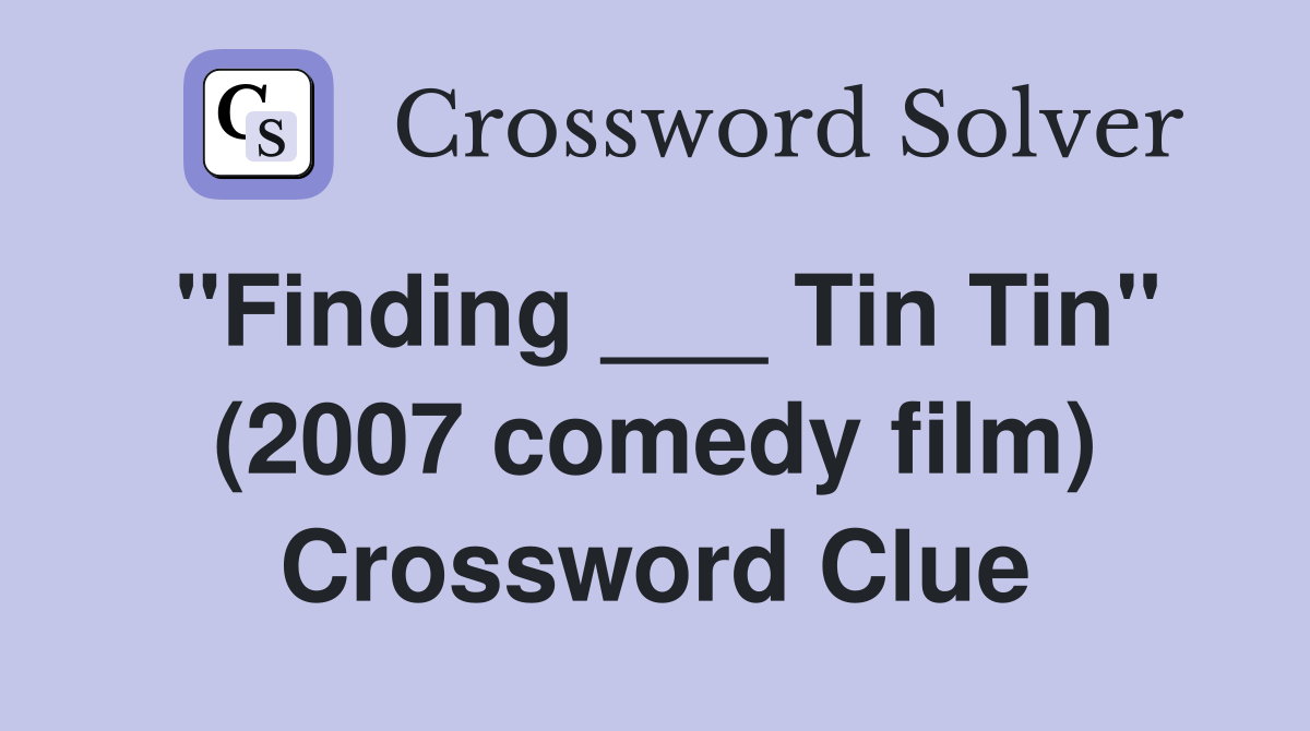 "Finding ___ Tin Tin" (2007 comedy film) Crossword Clue