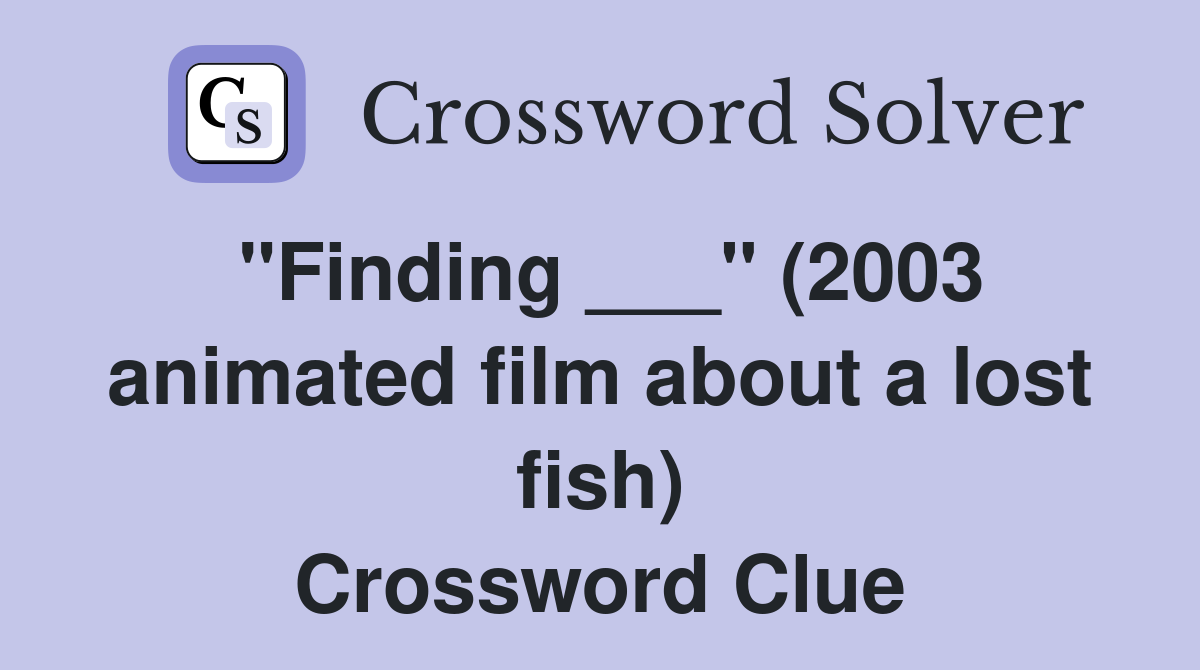 "Finding ___" (2003 animated film about a lost fish) Crossword Clue