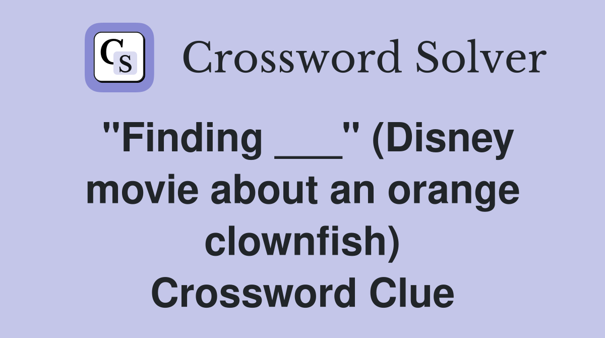 "Finding ___" (Disney movie about an orange clownfish) Crossword Clue