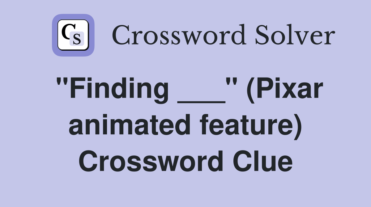 "Finding ___" (Pixar animated feature) Crossword Clue