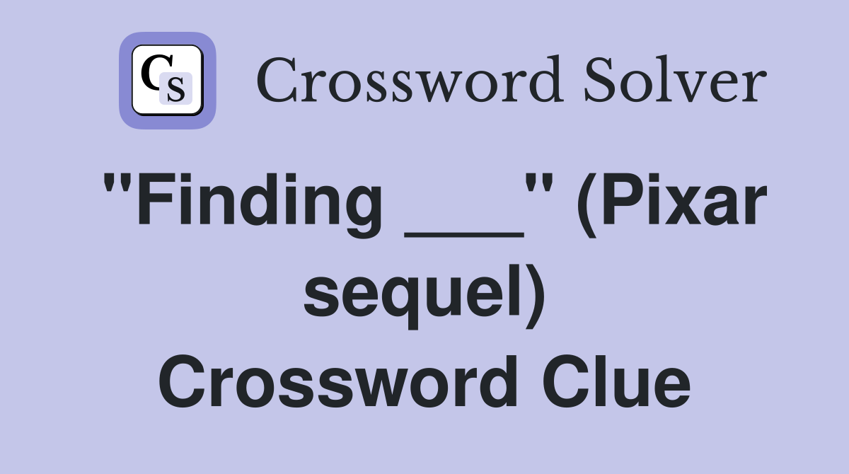 "Finding ___" (Pixar sequel) Crossword Clue