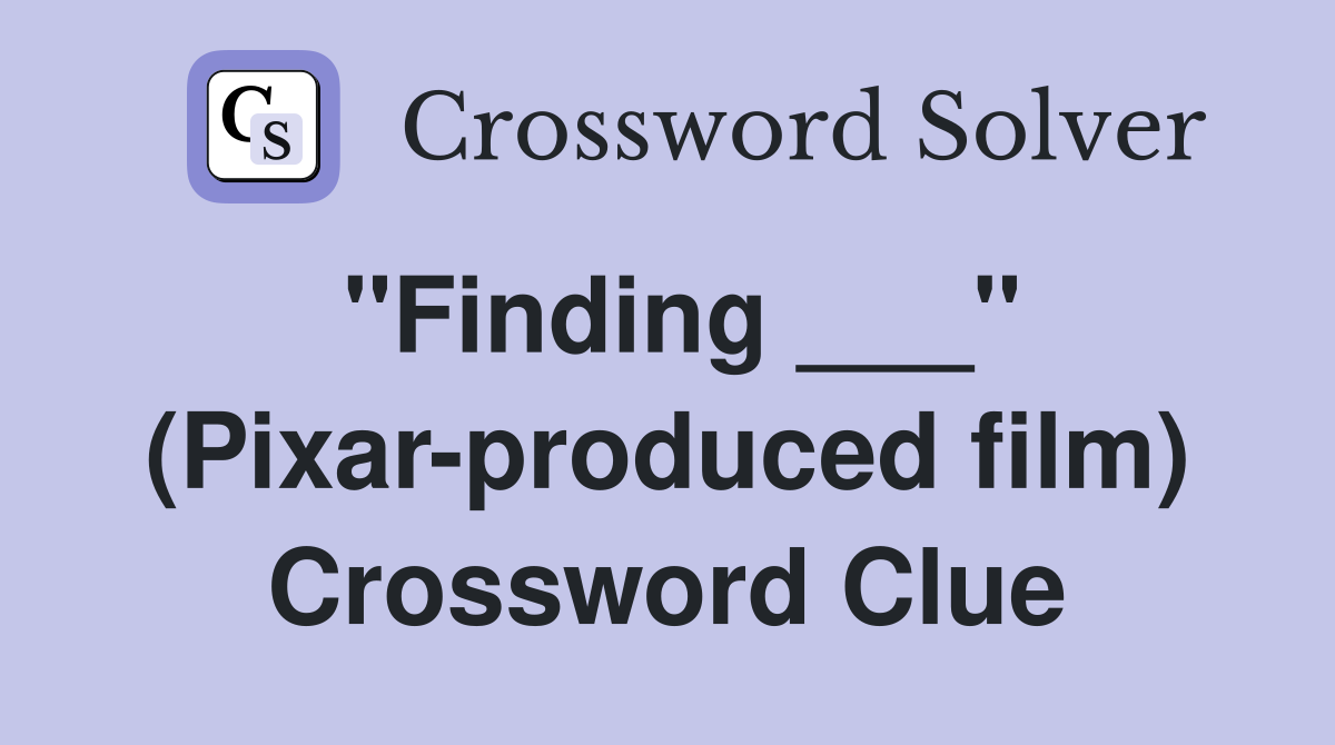 "Finding ___" (Pixar-produced film) Crossword Clue