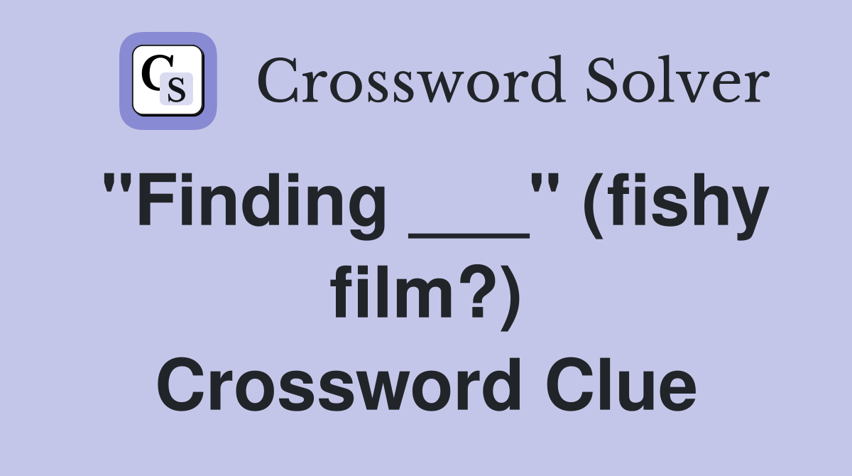 "Finding ___" (fishy film?) Crossword Clue