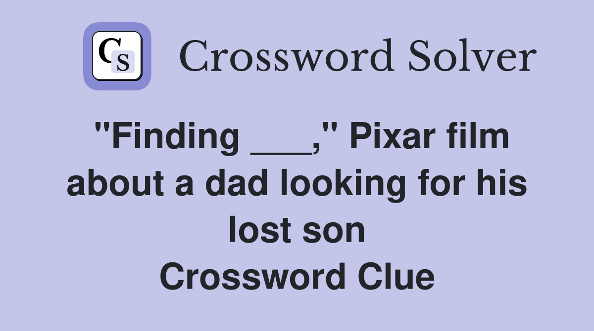 "Finding ___," Pixar film about a dad looking for his lost son Crossword Clue