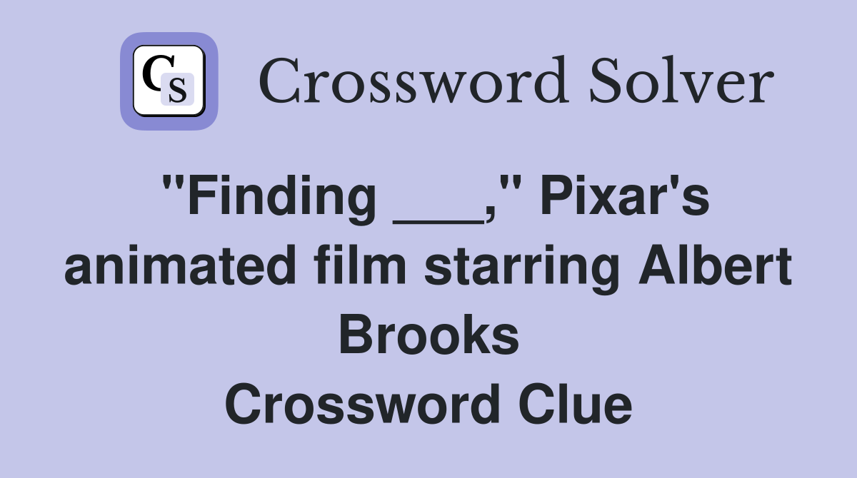 "Finding ___," Pixar's animated film starring Albert Brooks Crossword Clue