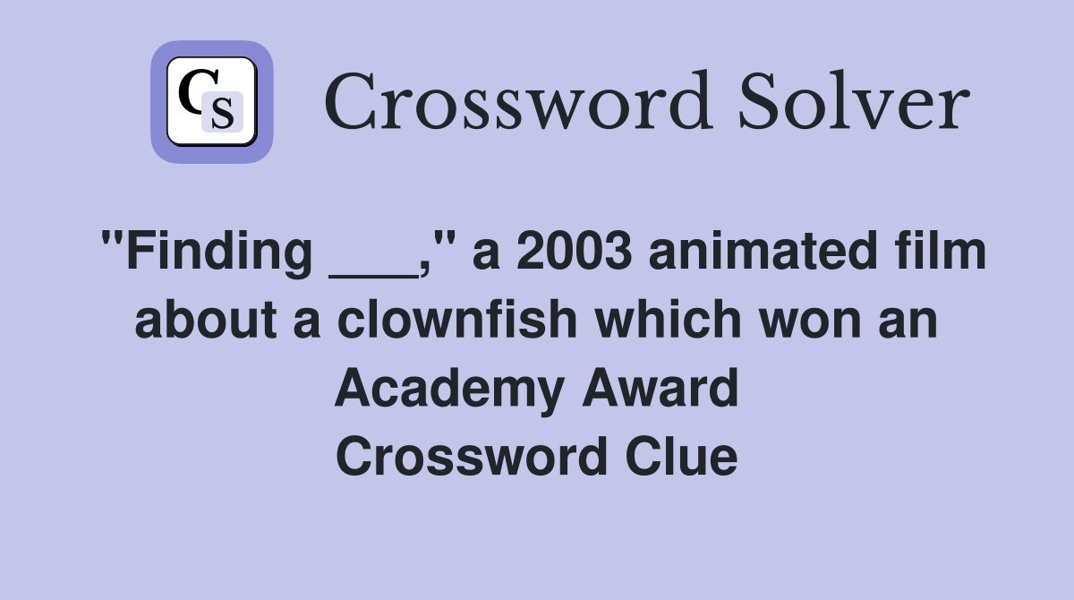 "Finding ___," a 2003 animated film about a clownfish which won an Academy Award Crossword Clue