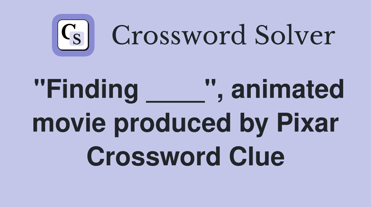 "Finding ____", animated movie produced by Pixar Crossword Clue