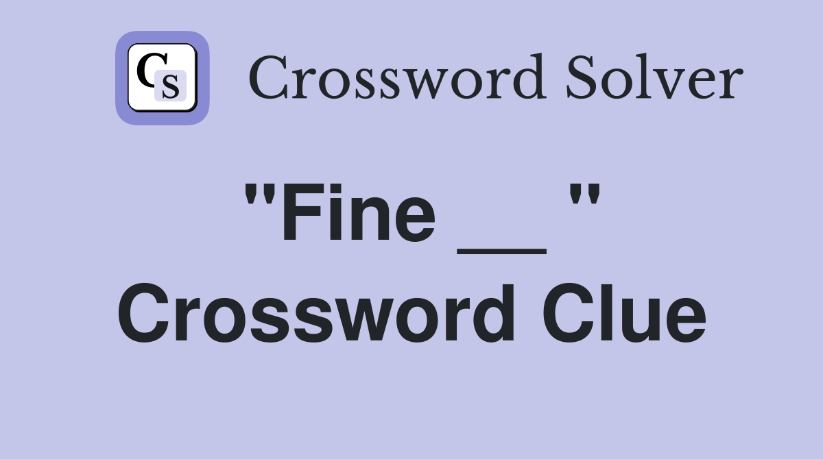 "Fine __ " Crossword Clue