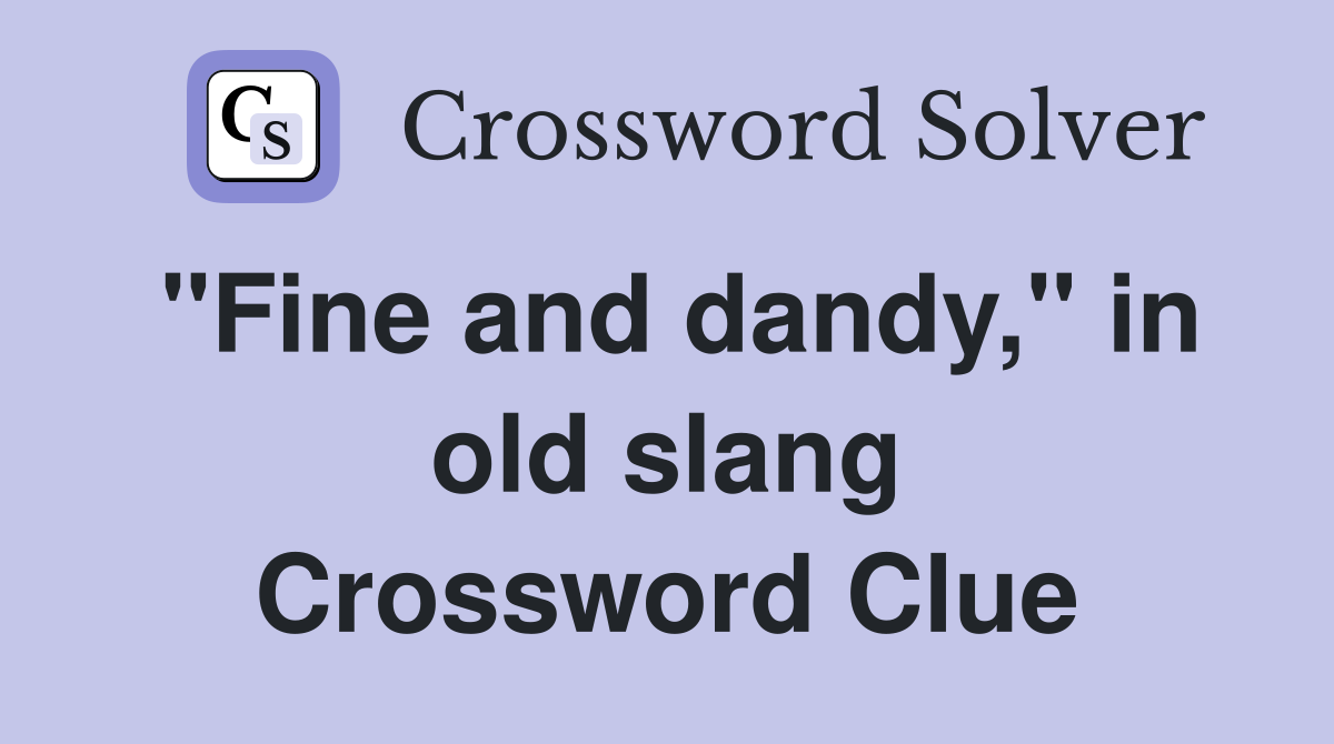 "Fine and dandy," in old slang Crossword Clue