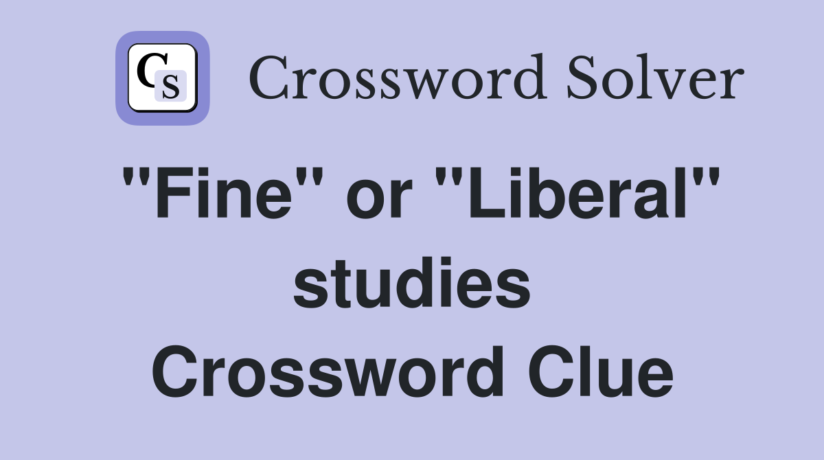 "Fine" or "Liberal" studies Crossword Clue