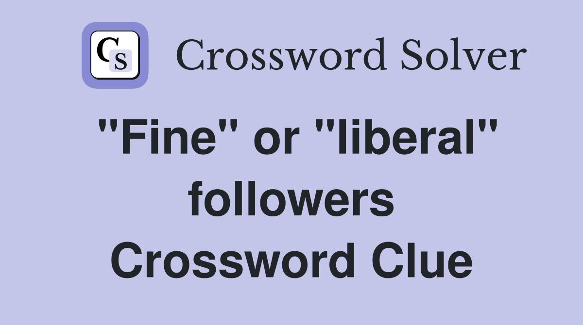 "Fine" or "liberal" followers Crossword Clue