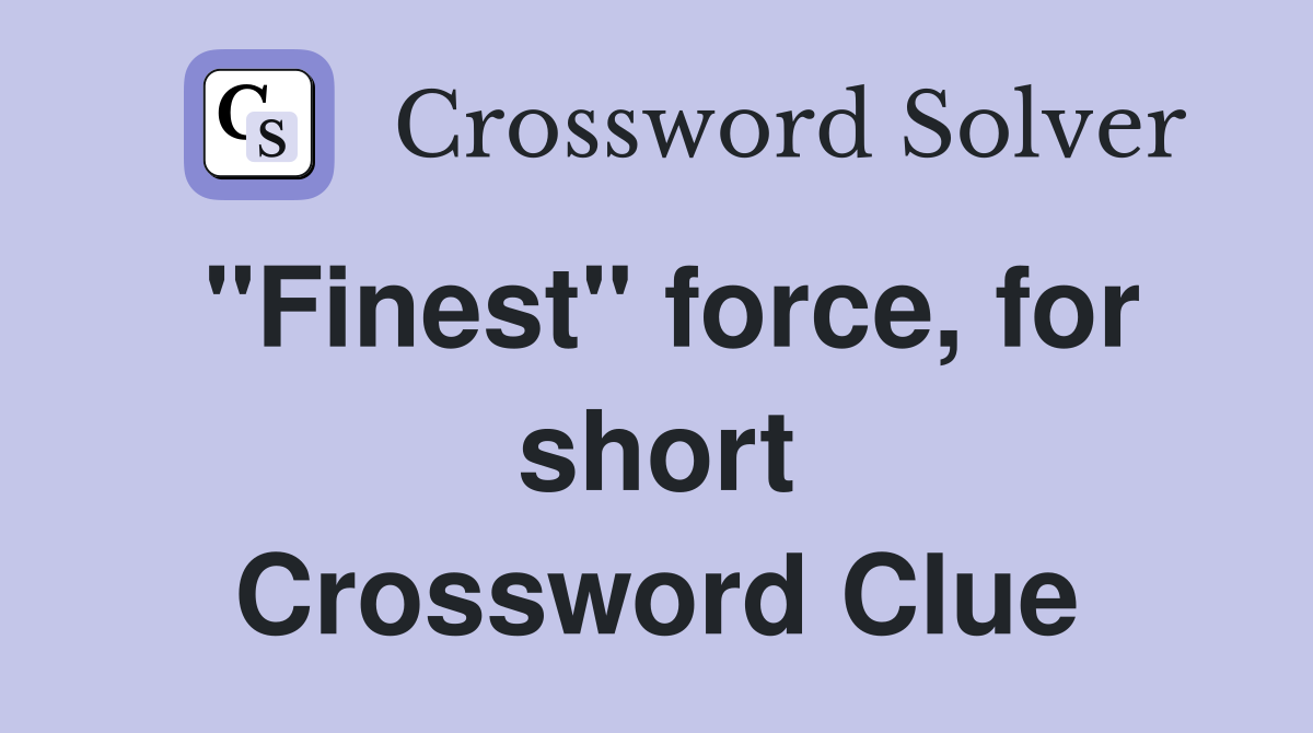 "Finest" force, for short Crossword Clue
