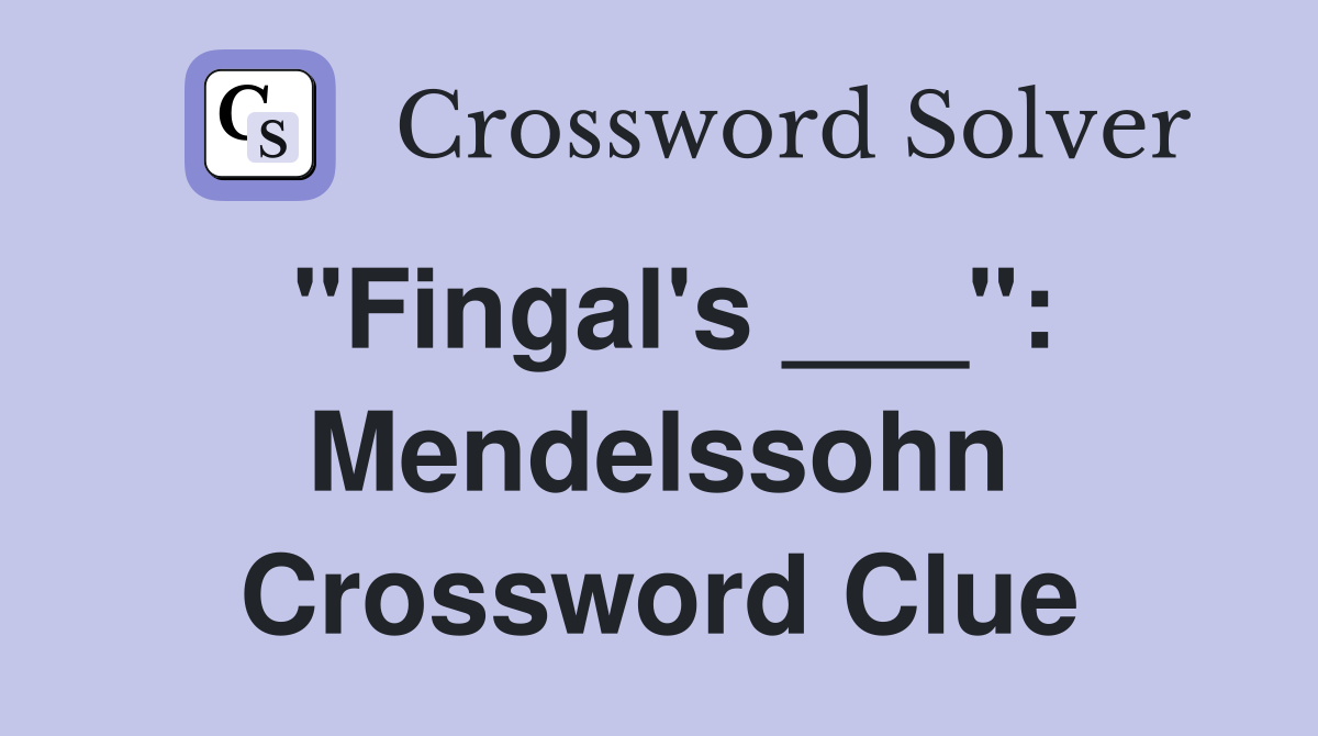 "Fingal's ___": Mendelssohn Crossword Clue