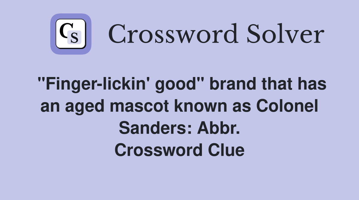 "Finger-lickin' good" brand that has an aged mascot known as Colonel Sanders: Abbr. Crossword Clue