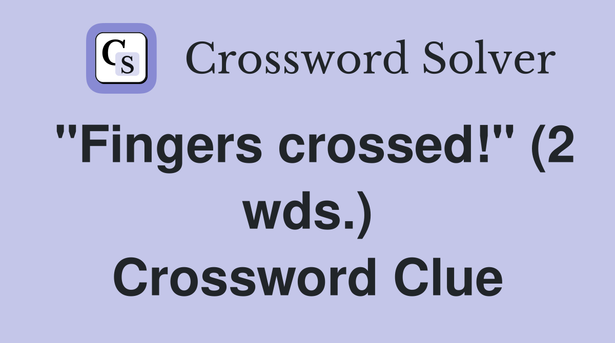 "Fingers crossed!" (2 wds.) Crossword Clue