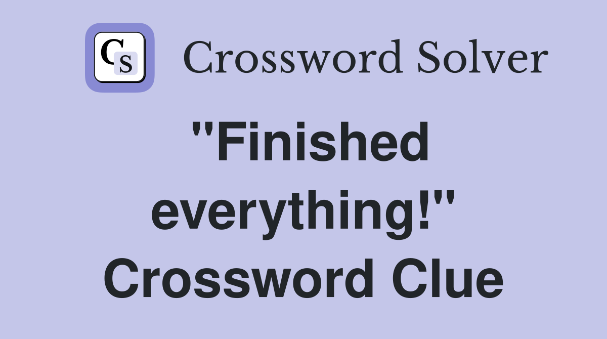 "Finished everything!" Crossword Clue