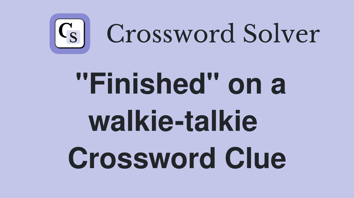 "Finished" on a walkie-talkie  Crossword Clue