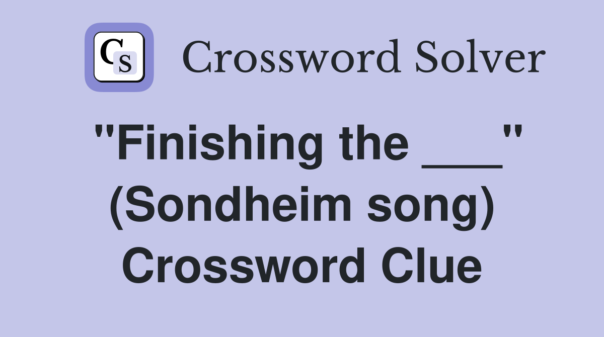 "Finishing the ___" (Sondheim song) Crossword Clue