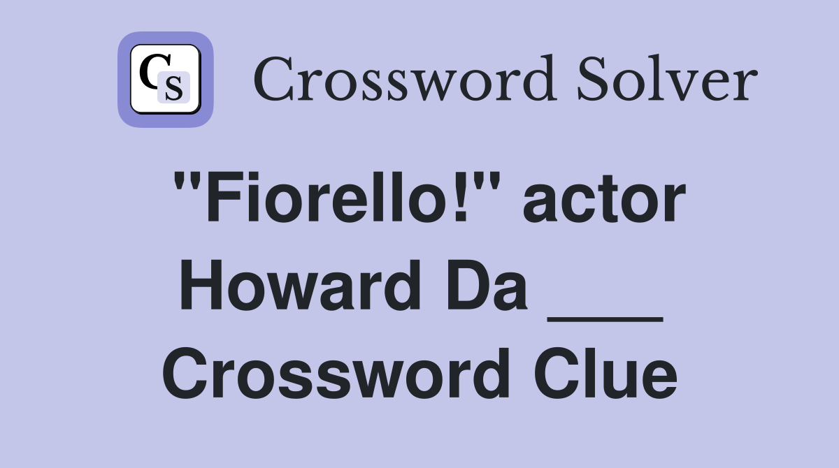 "Fiorello!" actor Howard Da ___ Crossword Clue