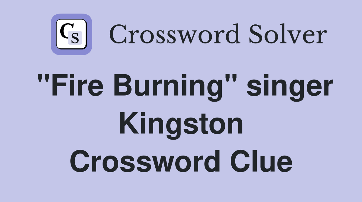 "Fire Burning" singer Kingston Crossword Clue