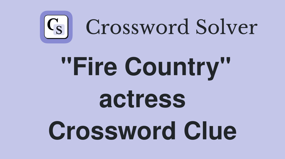 "Fire Country" actress Crossword Clue