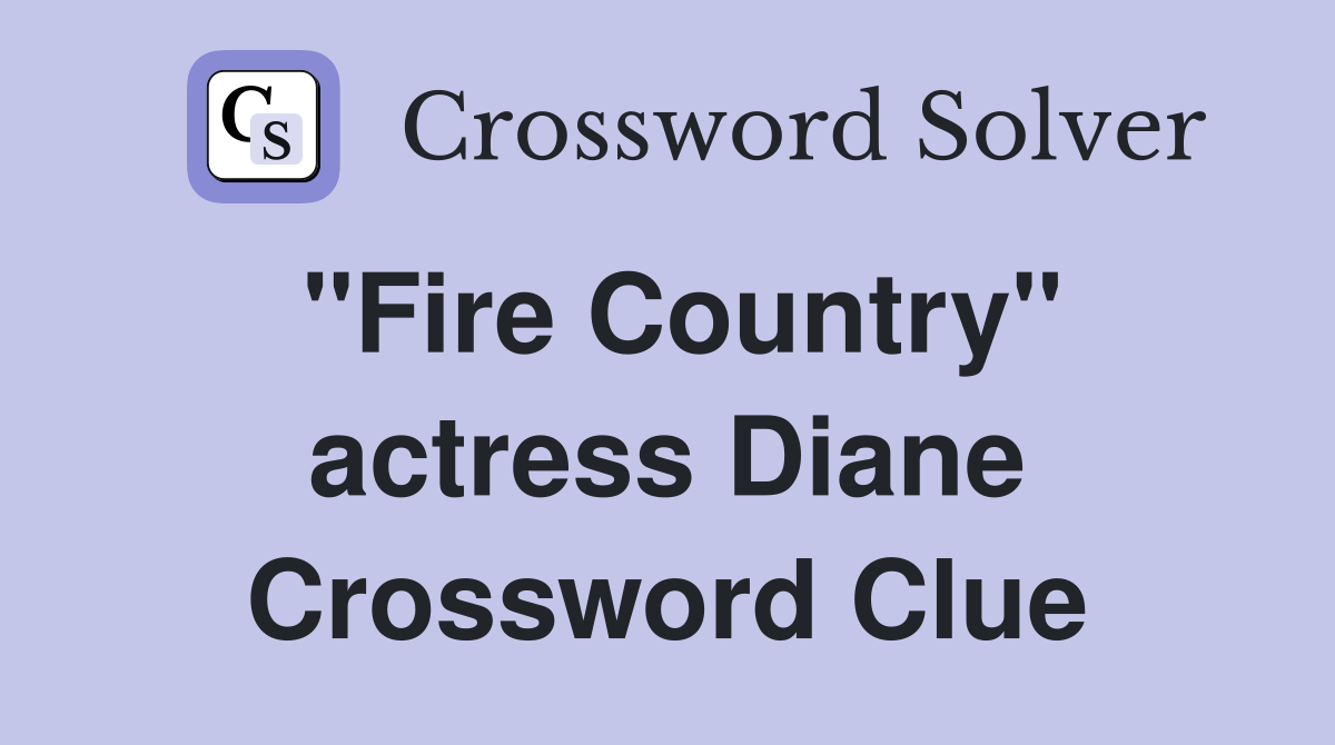 "Fire Country" actress Diane Crossword Clue