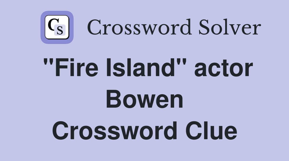 "Fire Island" actor Bowen Crossword Clue