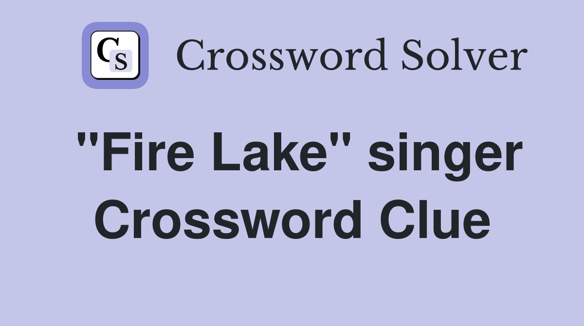 "Fire Lake" singer Crossword Clue