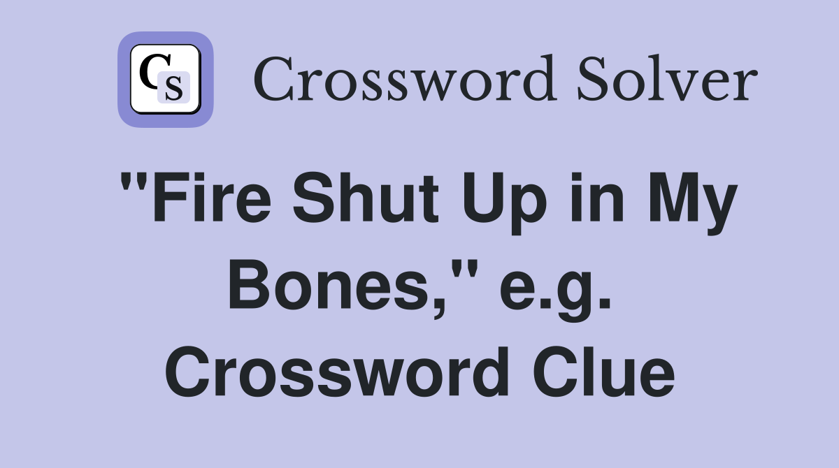 "Fire Shut Up in My Bones," e.g. Crossword Clue
