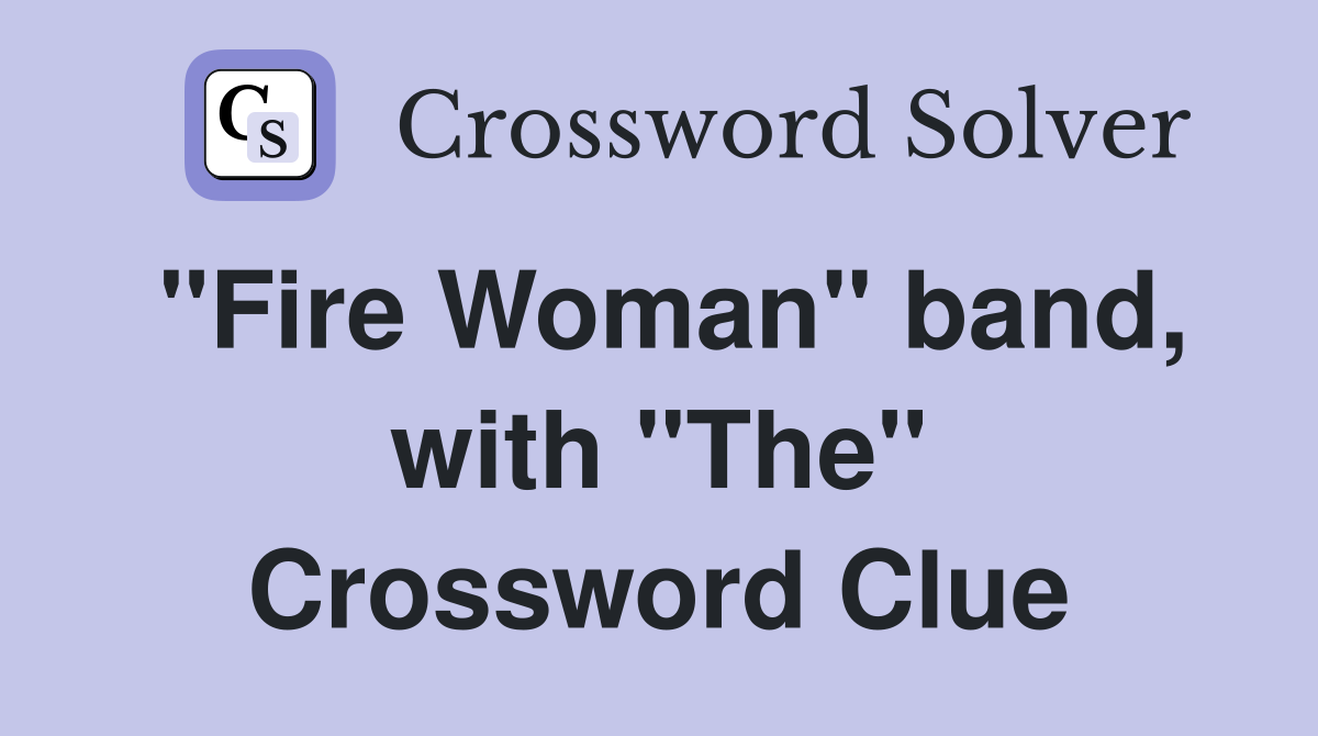 "Fire Woman" band, with "The" Crossword Clue