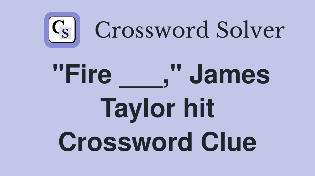 "Fire ___," James Taylor hit Crossword Clue