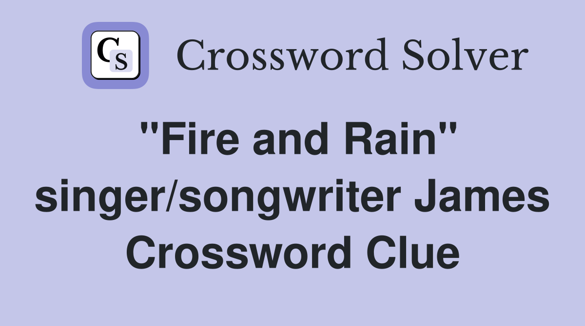 "Fire and Rain" singer/songwriter James Crossword Clue