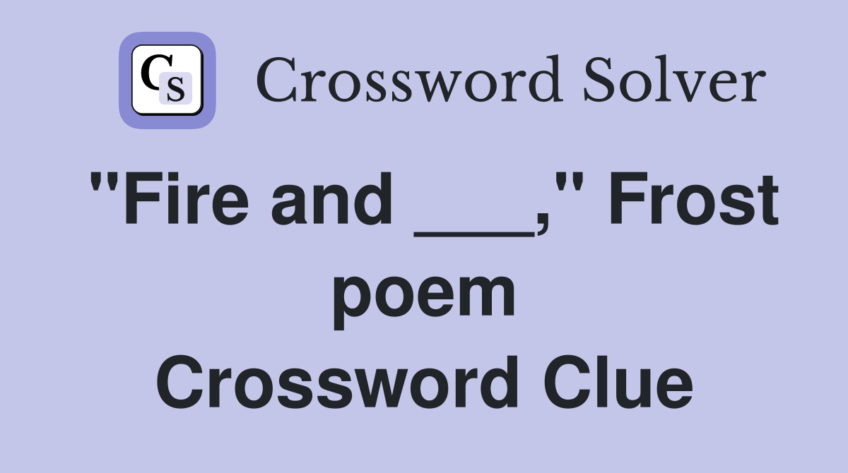 "Fire and ___," Frost poem Crossword Clue