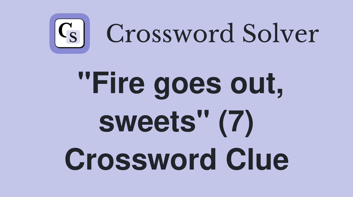 "Fire goes out, sweets" (7) Crossword Clue