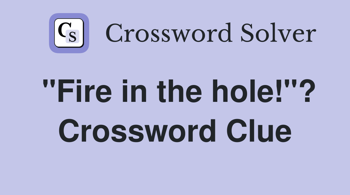 "Fire in the hole!"? Crossword Clue